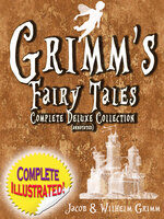 Grimm's Fairy Tales:  Deluxe Complete Collection (Annotated): ALL 200 Tales Fully Illustrated!